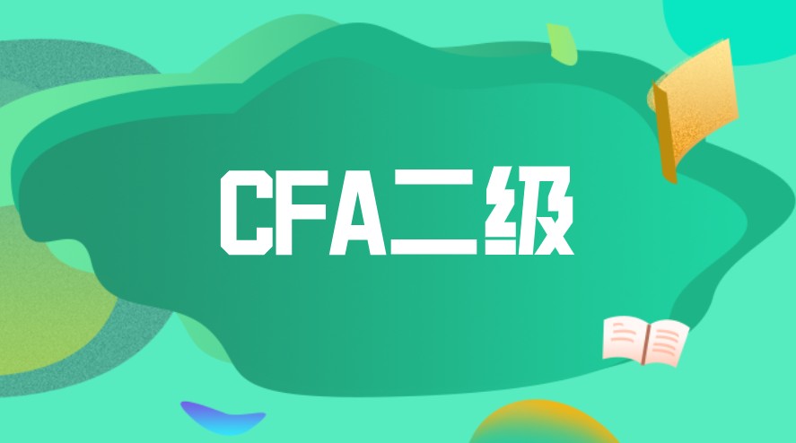 CFA二級(jí)考試需要怎么備考？科目特點(diǎn)是？
