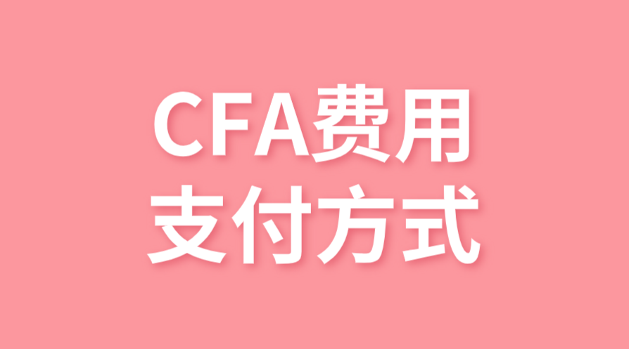 CFA報名費用的支付方式有哪些？支付寶能用嗎？