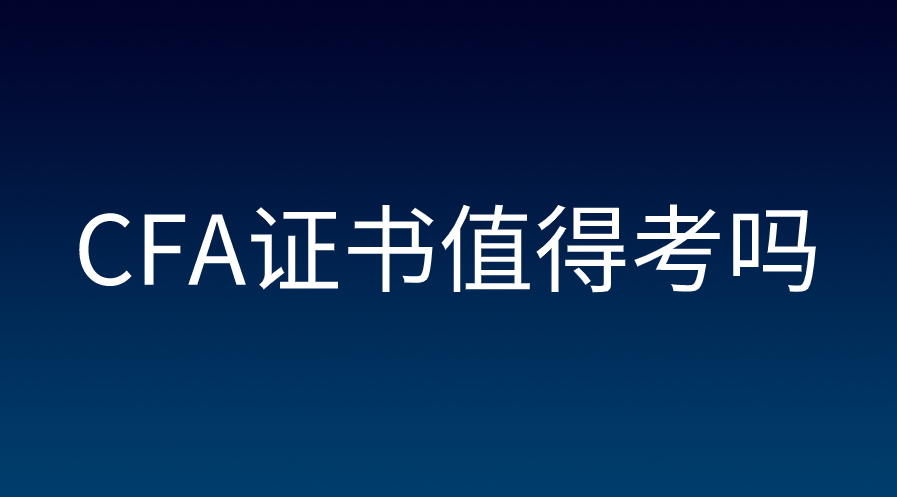 CFA證書值不值考？CFA證書含金量高嗎？