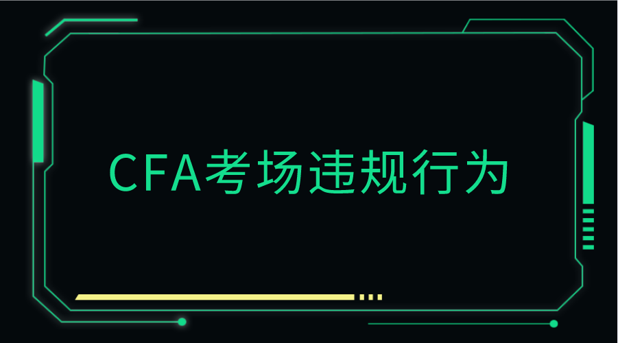 CFA考場(chǎng)哪些行為會(huì)導(dǎo)致違規(guī)