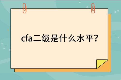 考過cfa二級是什么水平？