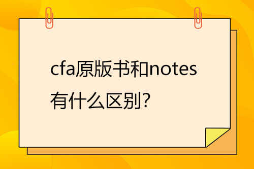 cfa原版書和notes有什么區(qū)別？