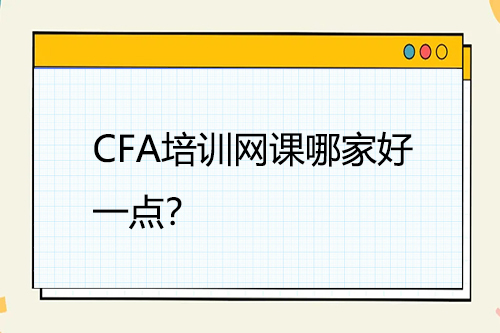 CFA培訓(xùn)網(wǎng)課哪家好一點(diǎn)？