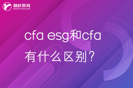 cfa esg和cfa有什么區(qū)別？