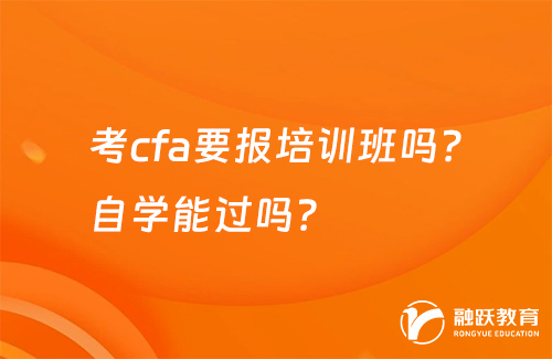 考cfa要報(bào)培訓(xùn)班嗎？自學(xué)能過嗎？