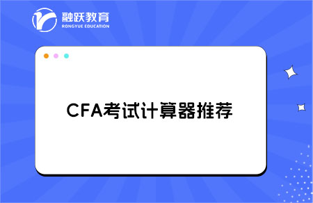 cfa考試計(jì)算器要買哪一款？推薦型號(hào)