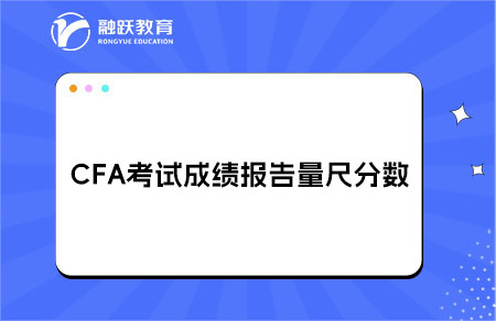 CFA考試成績報告量尺分?jǐn)?shù)（Scale Score）詳細(xì)解讀