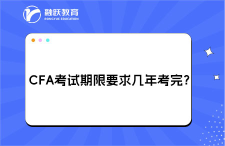 CFA考試期限要求幾年內(nèi)考完？