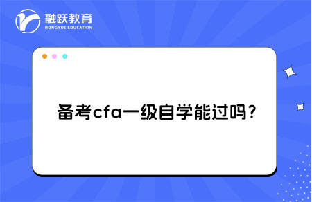 備考cfa一級(jí)自學(xué)能過嗎？科目學(xué)習(xí)順序