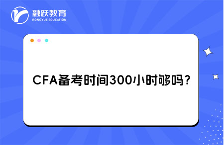 CFA備考時(shí)間300小時(shí)夠嗎？非金融背景考生需注意這些坑